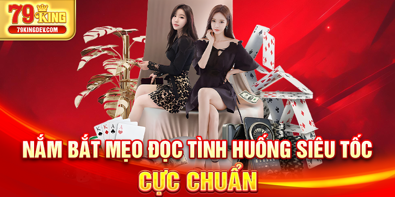 Nắm bắt mẹo đọc tình huống siêu tốc cực chuẩn